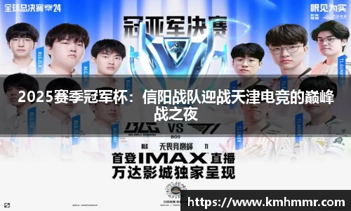 2025赛季冠军杯：信阳战队迎战天津电竞的巅峰战之夜