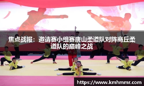 焦点战报：邀请赛小组赛唐山柔道队对阵商丘柔道队的巅峰之战