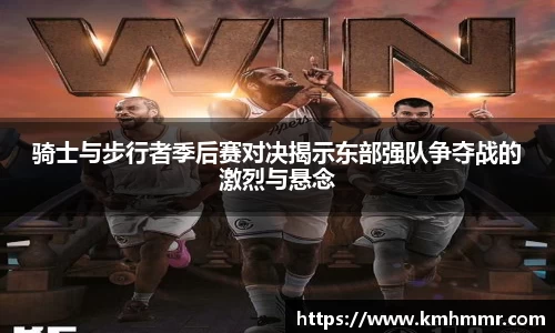 骑士与步行者季后赛对决揭示东部强队争夺战的激烈与悬念