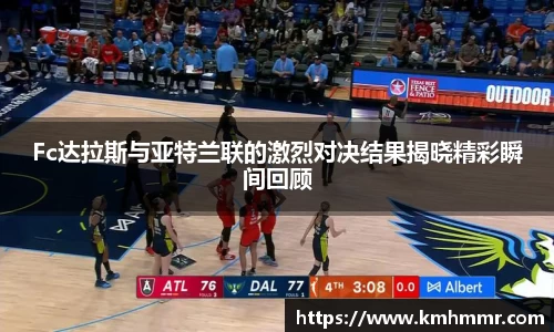 Fc达拉斯与亚特兰联的激烈对决结果揭晓精彩瞬间回顾